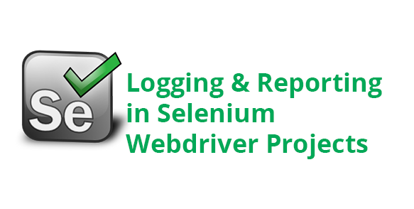 Logging and Reporting in Selenium Webdrive Projects
