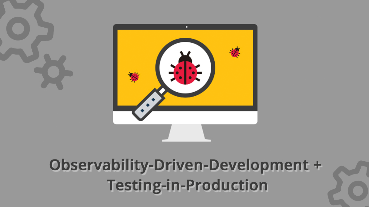 Observability-Driven-Development + Testing-in-Production