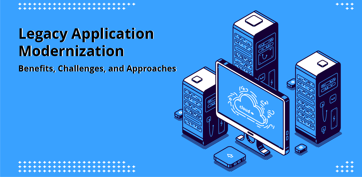 Legacy-Application-Modernization-1 Legacy Application Modernization: Benefits, Challenges and Approaches