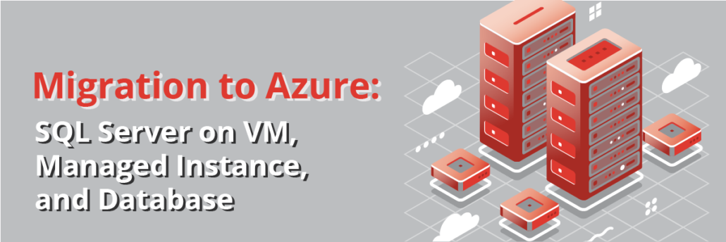 SQL_Server_Migration_Azure-1030x344 Migration to Azure: SQL Server on VM, Managed Instance, and Database